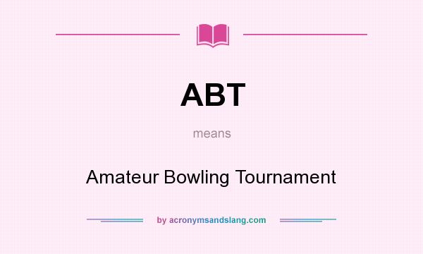 What does ABT mean? It stands for Amateur Bowling Tournament