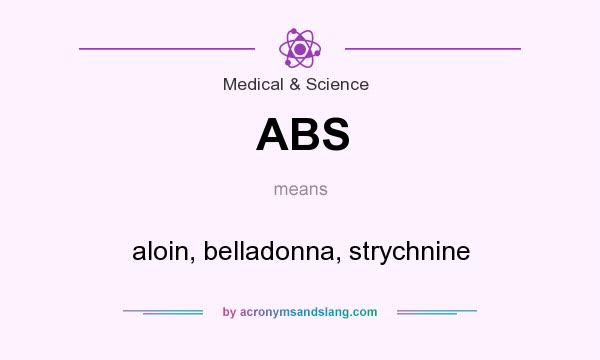 What does ABS mean? It stands for aloin, belladonna, strychnine