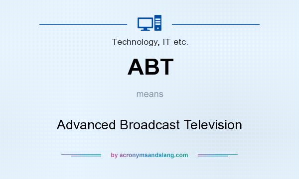What does ABT mean? It stands for Advanced Broadcast Television
