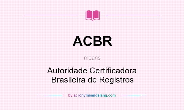 What does ACBR mean? It stands for Autoridade Certificadora Brasileira de Registros
