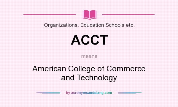 What does ACCT mean? It stands for American College of Commerce and Technology