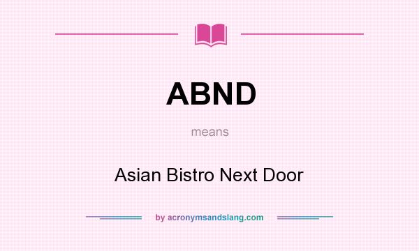 What does ABND mean? It stands for Asian Bistro Next Door