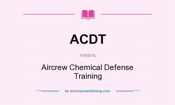 What does ACDT mean? It stands for Aircrew Chemical Defense Training