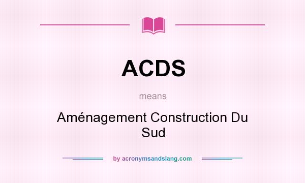 What does ACDS mean? It stands for Aménagement Construction Du Sud