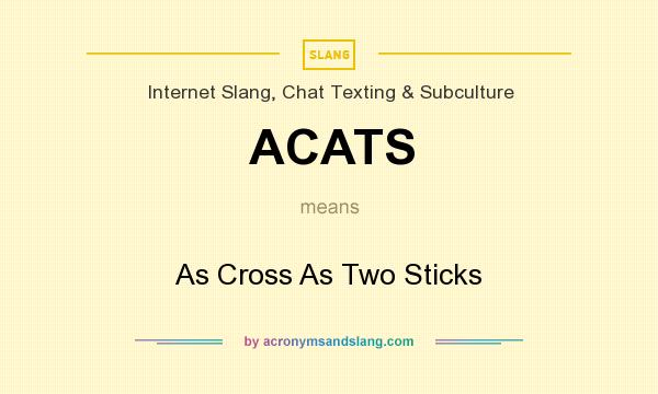 What does ACATS mean? It stands for As Cross As Two Sticks