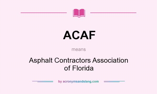 What does ACAF mean? It stands for Asphalt Contractors Association of Florida
