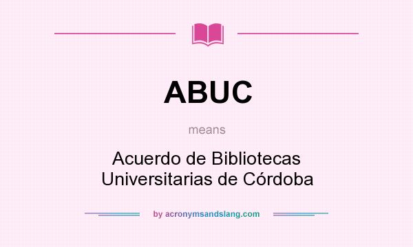 What does ABUC mean? It stands for Acuerdo de Bibliotecas Universitarias de Córdoba