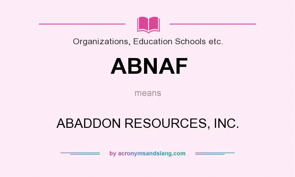 What does ABNAF mean? It stands for ABADDON RESOURCES, INC.