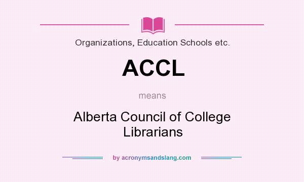 What does ACCL mean? It stands for Alberta Council of College Librarians