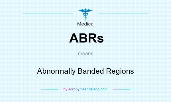 What does ABRs mean? It stands for Abnormally Banded Regions