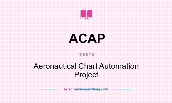 What does ACAP mean? It stands for Aeronautical Chart Automation Project