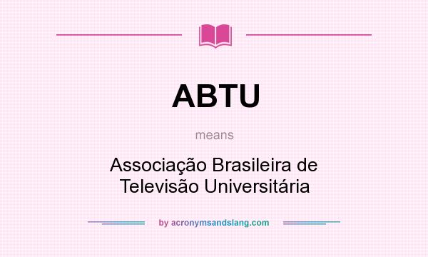 What does ABTU mean? It stands for Associação Brasileira de Televisão Universitária