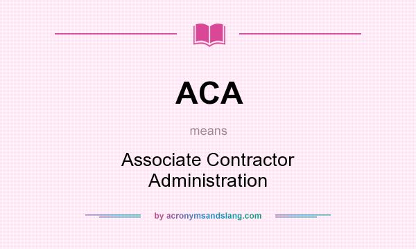 What does ACA mean? It stands for Associate Contractor Administration