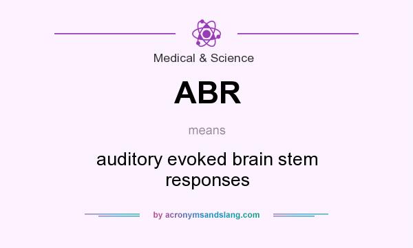 What does ABR mean? It stands for auditory evoked brain stem responses