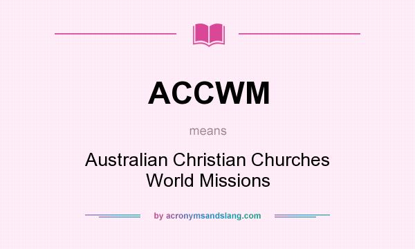 What does ACCWM mean? It stands for Australian Christian Churches World Missions