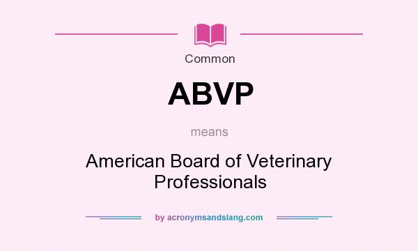 What does ABVP mean? It stands for American Board of Veterinary Professionals