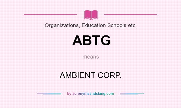 What does ABTG mean? It stands for AMBIENT CORP.