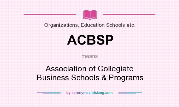 What does ACBSP mean? It stands for Association of Collegiate Business Schools & Programs