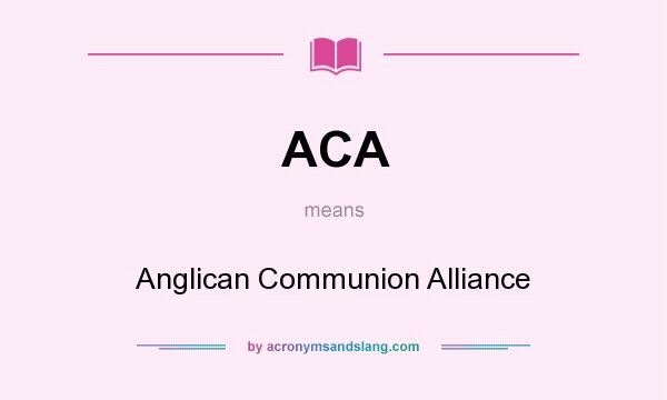 What does ACA mean? It stands for Anglican Communion Alliance
