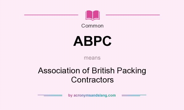 What does ABPC mean? It stands for Association of British Packing Contractors
