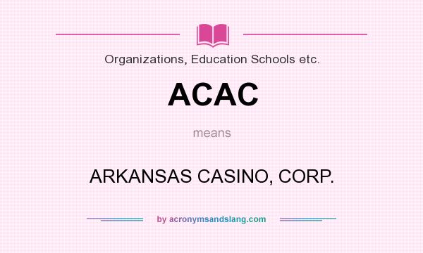 What does ACAC mean? It stands for ARKANSAS CASINO, CORP.