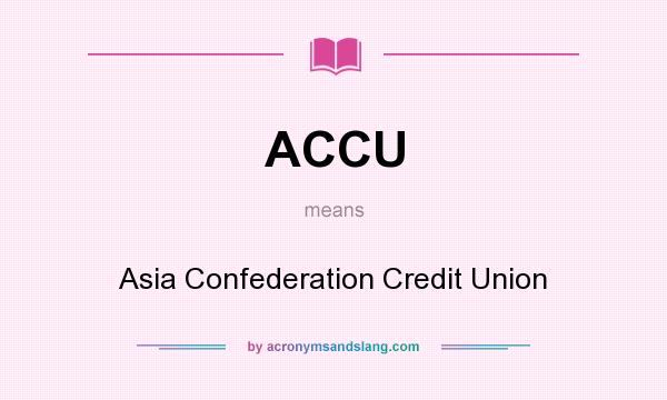 What does ACCU mean? It stands for Asia Confederation Credit Union