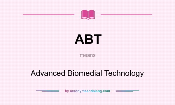 What does ABT mean? It stands for Advanced Biomedial Technology