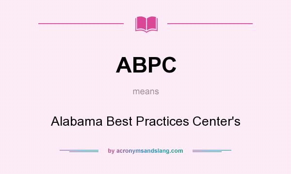 What does ABPC mean? It stands for Alabama Best Practices Center`s