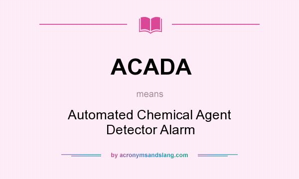 What does ACADA mean? It stands for Automated Chemical Agent Detector Alarm