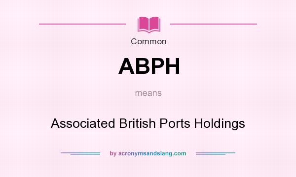 What does ABPH mean? It stands for Associated British Ports Holdings