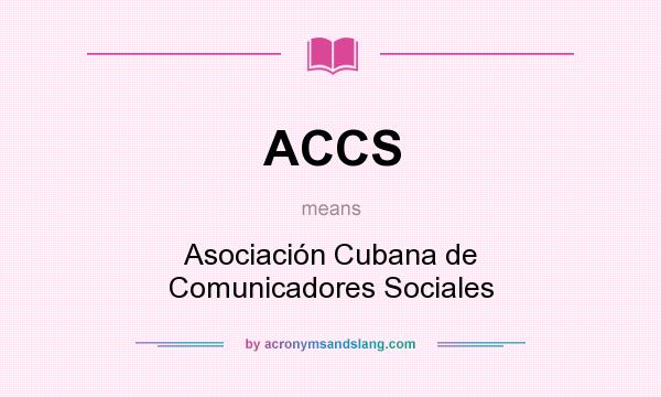 What does ACCS mean? It stands for Asociación Cubana de Comunicadores Sociales