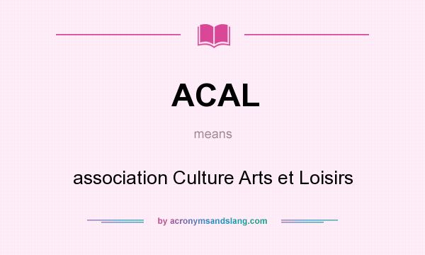 What does ACAL mean? It stands for association Culture Arts et Loisirs