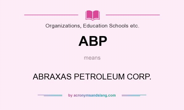 What does ABP mean? It stands for ABRAXAS PETROLEUM CORP.