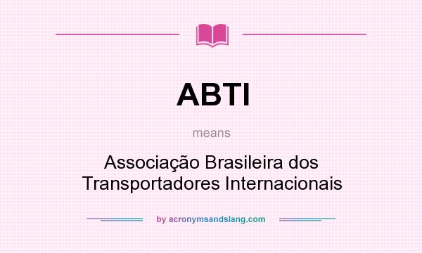 What does ABTI mean? It stands for Associação Brasileira dos Transportadores Internacionais
