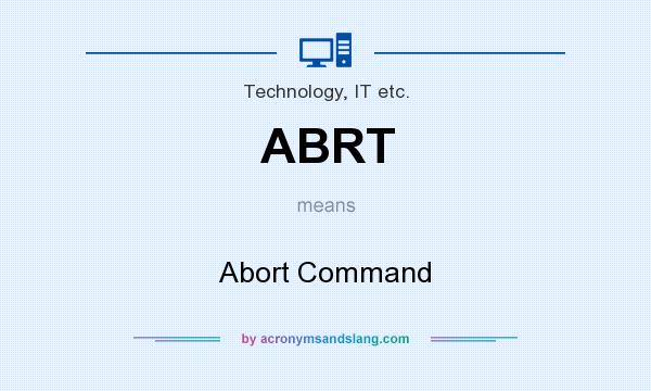 What does ABRT mean? It stands for Abort Command