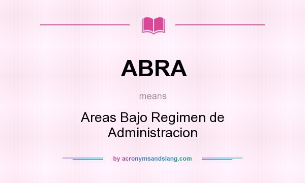What does ABRA mean? It stands for Areas Bajo Regimen de Administracion