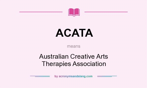 What does ACATA mean? It stands for Australian Creative Arts Therapies Association