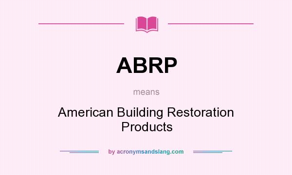 What does ABRP mean? It stands for American Building Restoration Products