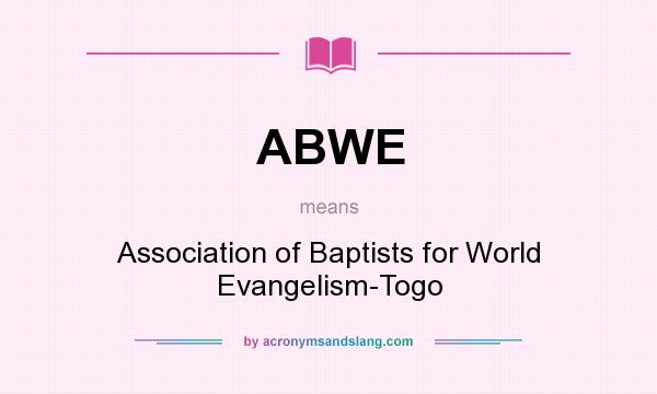 What does ABWE mean? It stands for Association of Baptists for World Evangelism-Togo