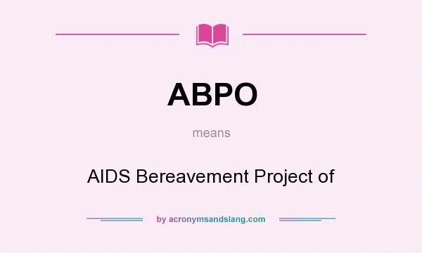 What does ABPO mean? It stands for AIDS Bereavement Project of
