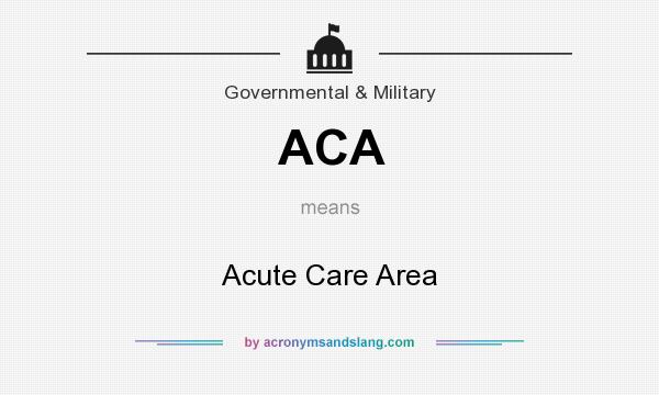 What does ACA mean? It stands for Acute Care Area