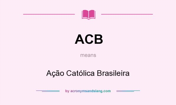 What does ACB mean? It stands for Ação Católica Brasileira