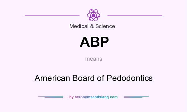 What does ABP mean? It stands for American Board of Pedodontics