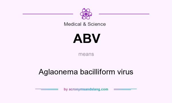 What does ABV mean? It stands for Aglaonema bacilliform virus