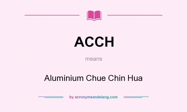 What does ACCH mean? It stands for Aluminium Chue Chin Hua