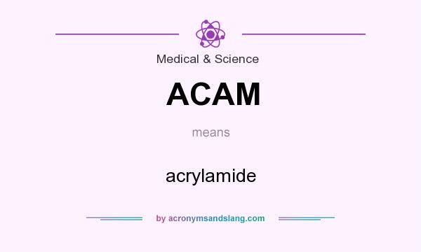 What does ACAM mean? It stands for acrylamide