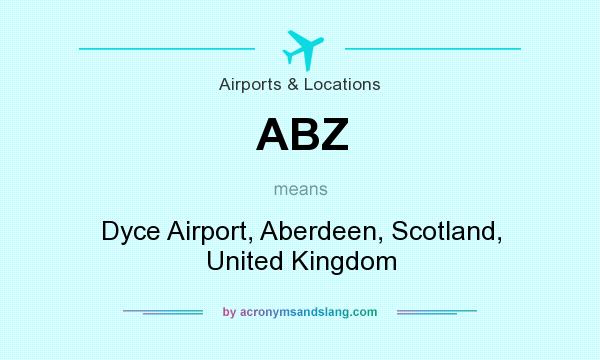 What does ABZ mean? It stands for Dyce Airport, Aberdeen, Scotland, United Kingdom