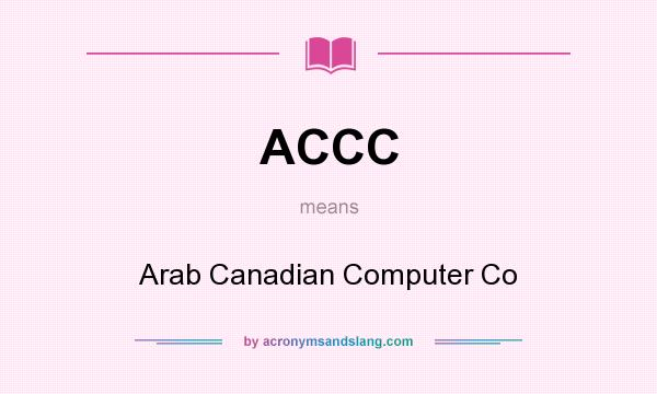 What does ACCC mean? It stands for Arab Canadian Computer Co