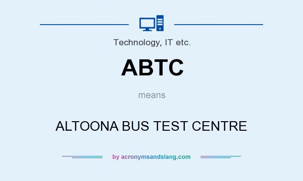 What does ABTC mean? It stands for ALTOONA BUS TEST CENTRE