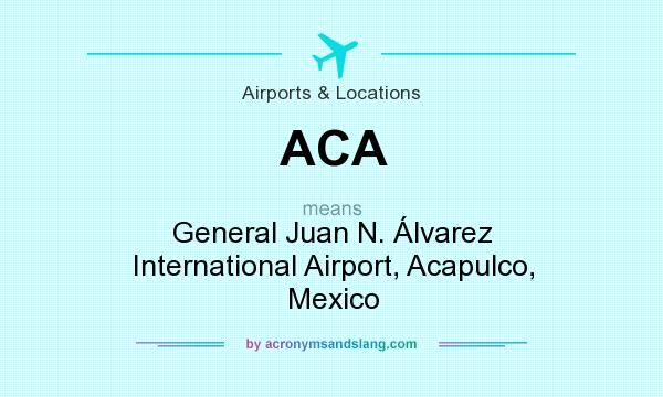 What does ACA mean? It stands for General Juan N. Álvarez International Airport, Acapulco, Mexico